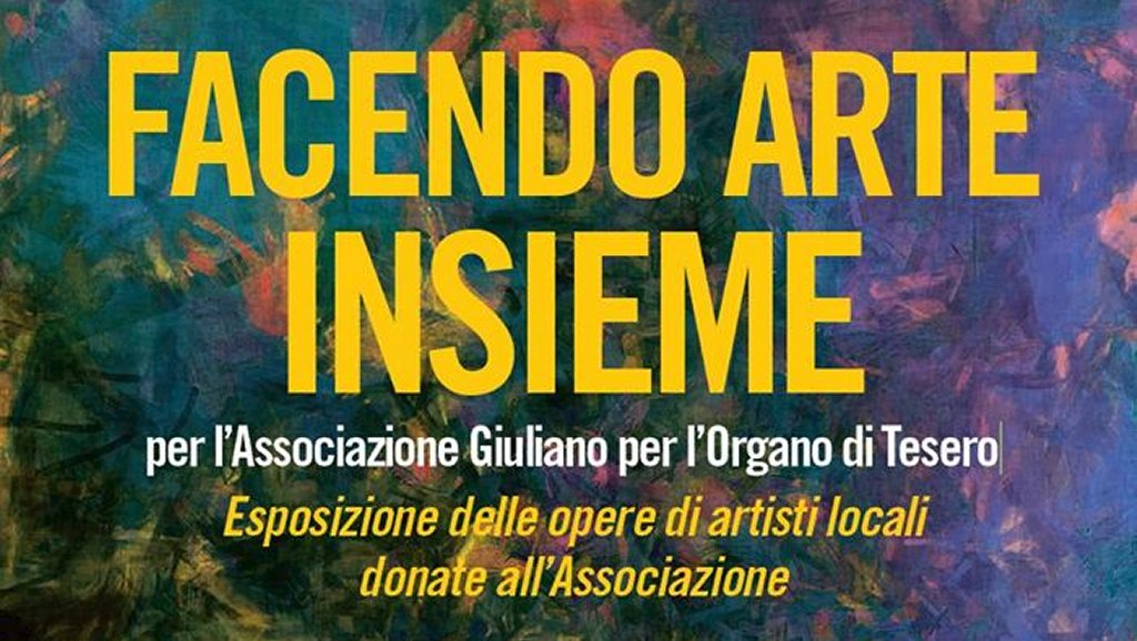 Facendo arte insieme. Opere di artisti locali donate all'Associazione Giuliano per l'organo di Tesero